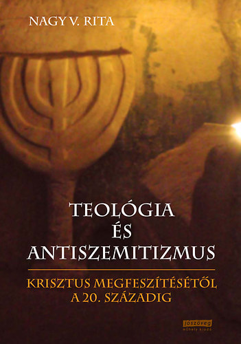 Nagy V. Rita - Teolgia s antiszemitizmus - Krisztus megfesztstl a 20. szzadig