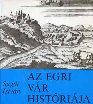 Sug�r Istv�n - Az egri v�r hist�ri�ja