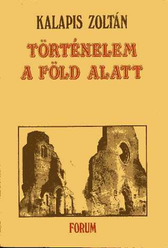 Kalapis Zolt�n - T�rt�nelem a f�ld alatt