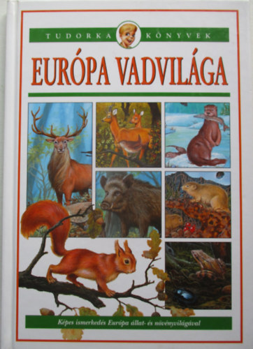 D�nsz Judit  (szerk.) - Eur�pa vadvil�ga (tudorka k�nyve)