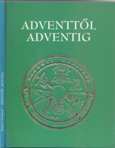 Dr. Takch gnes Verbnyi Istvn - Adventtl - Adventig - Betekints a katolikus egyhz nneplseibe-A katolikus csald kpesknyve