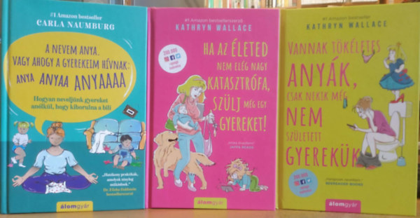 Kathryn Wallace Carla Naumburg - 3 db Anya-pszichológia: A nevem anya. Vagy ahogy a gyerekeim hívnak: Anya, Anyaa, Anyaaaa + Ha az életed nem elég nagy katasztrófa, szülj még egy gyereket! + Vannak tökéletes anyák, csak nekik még nem született gyerekük