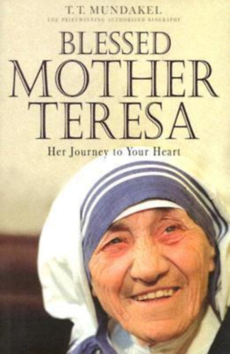 T.T. Mundakel - Blessed Mother Teresa: Her Journey to Your Heart
