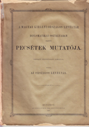 A Magy. Kir. Orsz. Lev�lt�r Diplomatikai Oszt. �rz�tt pecs�tek mutat�ja