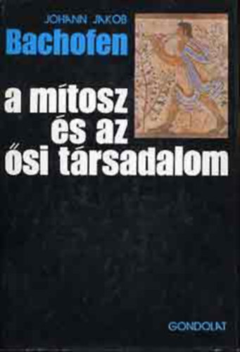 J. J. Bachofen - A m�tosz �s az �si t�rsadalom