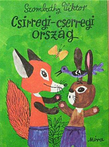 Szombathy Viktor - Csirregi-cserregi orsz�g - Kisreg�ny az erd� n�p�r�l