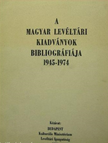 Szerk. Bogd�n Istv�n-Horv�th J�nosn� - A magyar lev�lt�ri kiadv�nyok bibliogr�fi�ja  1945-1974
