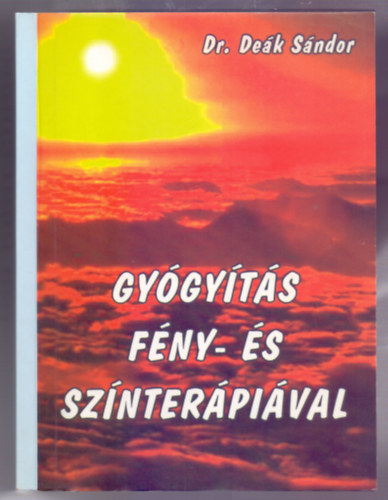 Dr. Deák Sándor - Gyógyítás fény- és színterápiával (Tanácsok a polarizált fényű lámpa használatához; Bőbproblémák; Fájdalmak; Sebek; Öngyógyítási programok; Betegségek kezelése; Gyulladásos megbetegedések; Anyagcsere betegségek; Hormonáli