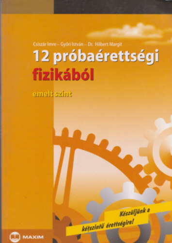 Gy�ri Istv�n, Dr. Hilbert Margit Csisz�r Imre - 12 pr�ba�retts�gi fizik�b�l - emelt szint