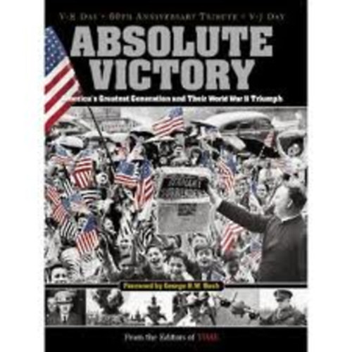 Absolute Victory- America's Greatest Generation and Their World ...
