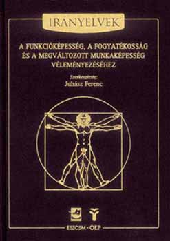 Juhsz Ferenc  (szerkeszt) - Irnyelvek a funkcikpessg, a fogyatkossg s a megvltozott munkakpessg vlemnyezshez
