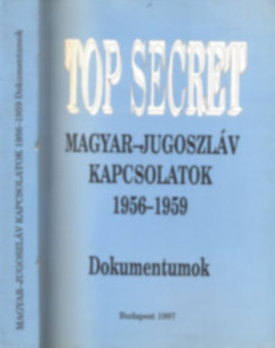 Top Secret - Magyar-jugoszl�v kapcsolatok 1956-1959 - Dokumentumok