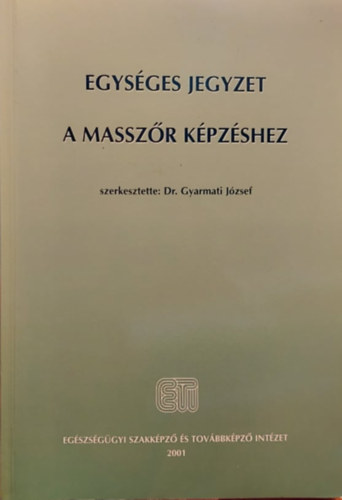 Gyarmati J�zsef  (szerk.) - Egys�ges jegyzet a massz�r k�pz�shez