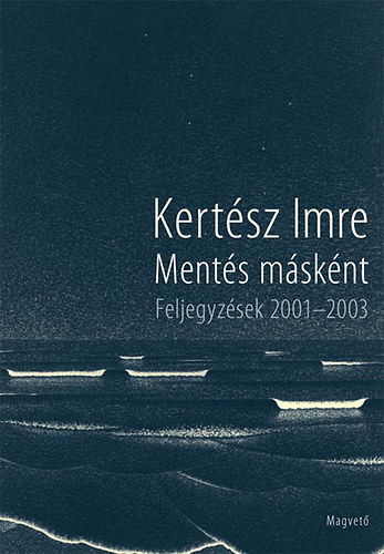 Kertsz Imre - Ments msknt - Feljegyzsek 2001-2003