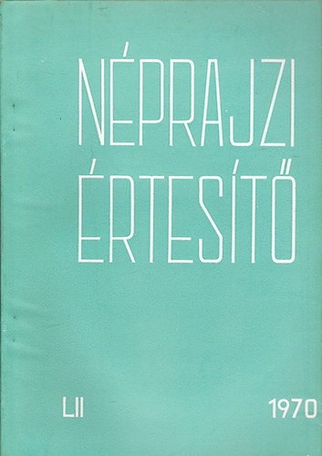 Szolnoky Lajos  (szerk.) - Nprajzi rtest 1970. LII. (A Nprajzi Mzeum vknyve)
