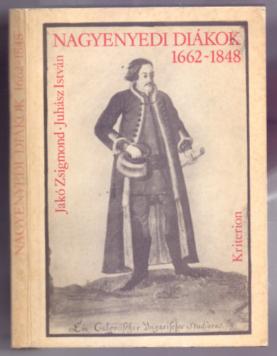 Jak� Zsigmond - Juh�sz Istv�n - Nagyenyedi di�kok 1662-1848
