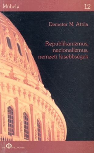 Demeter M. Attila - Republikanizmus, nacionalizmus, nemzeti kisebbsgek