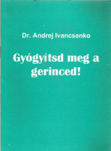 Dr. Andrej Ivancsenko - Gygytsd meg a gerinced!