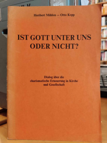 Otto Kopp Heribert Mühlen - Ist gott Unter uns oder Nicht? - Dialog über die charismatische Erneuerung in Kirche und Gesellschaft