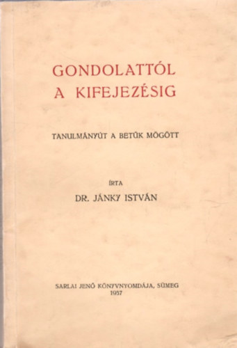 Dr. Jnky Istvn - Gondolattl a kifejezsig (Tanulmnyt a betk mgtt)