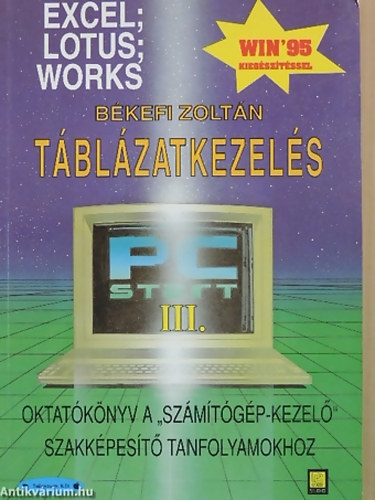 SZERZ� B�kefi Zolt�n - T�bl�zatkezel�s. Excel, Lotus, Works  Win '95 - OKTAT�K�NYV A "SZ�M�T�G�P-KEZEL�" SZAKK�PES�T� TANFOLYAMOKHOZ