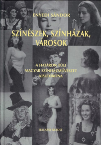 Enyedi Sndor  (szerk.) - Sznszek, sznhzak, vrosok - A hatron tli magyar sznhzmvszet kislexikona