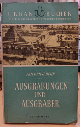 Friedrich Behn - Ausgrabungen und Ausgr�ber (�sat�sok �s kotr�g�pek)(Urban-B�cher 15)