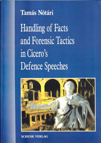 Tams Ntri - Handling of Facts and Forensic Tactics in Cicero's Defence Speeches