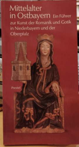Beatrix Binder - Mittelalter in Ostbayern: Ein Fhrer zur Kunst der Romanik und Gotik in Niederbayern und der Oberpfalz