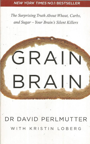 Dr. David Perlmutter - Grain Brain: The Surprising Truth about Wheat, Carbs, and Sugar--Your Brain's Silent Killers