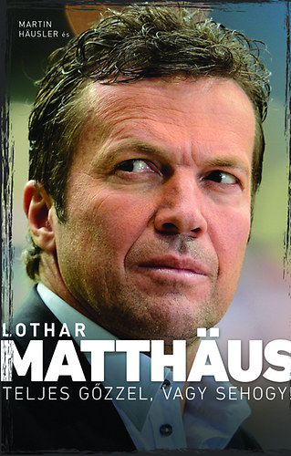Lothar Matthus; Martin Husler - Teljes gzzel, vagy sehogy!