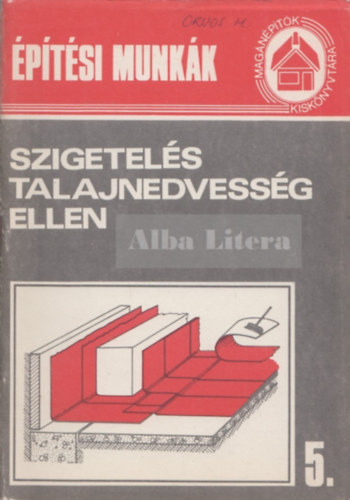 Bajk� B�la - Szigetel�s talajnedvess�g ellen (Mag�n�p�t�k Kisk�nyvt�ra 5.)