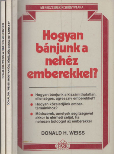 Donald H. Weiss - 3db a Menedzserek Kisknyvtra sorozatbl: Hogyan bnjunk a nehz emberekkel? + Hogyan sztnzzk a beosztottainkat? + A sikeres menedzser