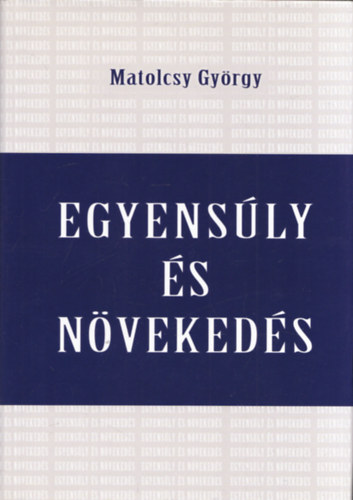 Matolcsy György - Egyensúly és növekedés (Konszolidáció és stabilizáció Magyarországon 2010-2014)
