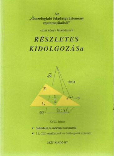 Az "sszefoglal feladatgyjtemny matematikbl" cm knyv feladatainak rszletes kidolgozsa (XVIII. fejezet) - Szmtani s mrtani sorozatok - 11. (III.) osztlyosok s rettsgizk szmra