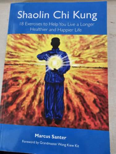 Marcus Santer - Shaolin Chi Kung - 18 Exercises to Help You Live a Longer Healthier and Happier Life (18 gyakorlat, ami seg�t hosszabb, eg�szs�gesebb �s boldogabb �letet �lni)