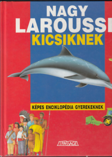 Martine és Daniel Sassier - Viviane Koenig - Nagy Larousse Kicsiknek - Képes enciklopédia gyerekeknek - Szerkesztette Martine és Daniel Sassier