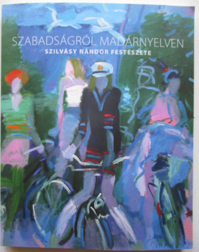 Szabads�gr�l mad�rnyelven (Szilv�sy N�ndor fest�szete)