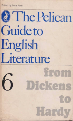Boris  Ford (editor) - The Pelican guide to english literature 6: From Dickens to Hardy