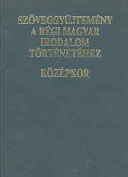 Madas Edit  (szerk.) - Sz�veggy�jtem�ny a r�gi magyar irodalom t�rt�net�hez: K�z�pkor