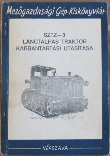 Kucses Pl  (sszell.) - SZTZ-3 lnctalpas traktor karbantartsi utastsa (Mezgazdasgi Gp-Kisknyvtr)