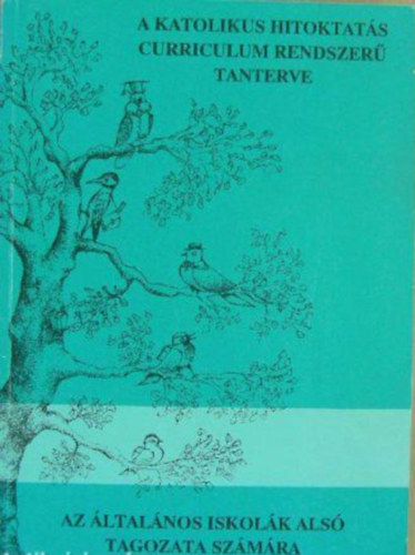A katolikus hitoktat�s curriculum rendszer� tanterve az �ltal�nos iskol�k als� tagozata sz�m�ra