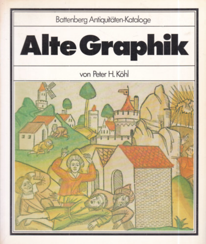 Peter H. Köhl - Alte Graphik (Battenberg Antiquitäten-Kataloge)