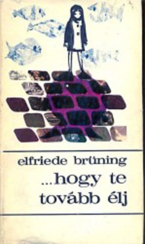 Elfriede Brüning - ... hogy te is tovább élj!