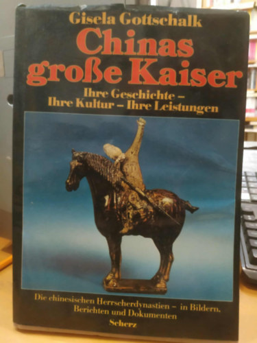 Gisela Gottschalk - Chinas groe Kaiser. Ihre Geschichte - ihre Kultur - ihre Leistungen