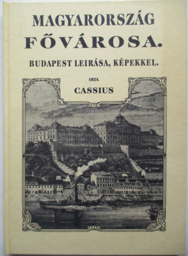 Cassius - Magyarorszg fvrosa. Budapest lersa, kpekkel (reprint)