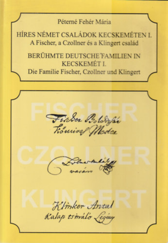 P�tern� Feh�r M�ria - H�res n�met csal�dok Kecskem�ten I. (A Fischer, a Czollner �s a Klingert csal�d)
