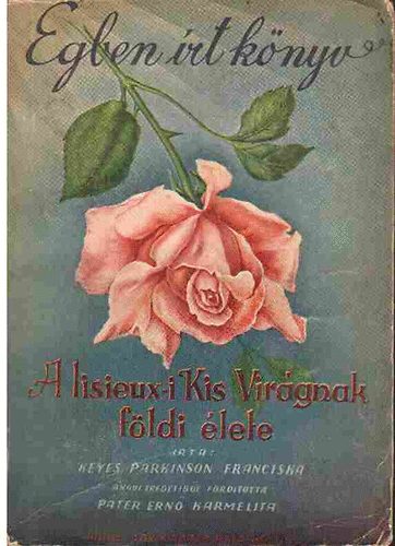 Parkinson Keyes Franciska - �gben �rt k�nyv - A lisieux-i Kis Vir�gnak f�ldi �lete