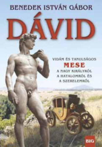 Benedek Istv�n G�bor - D�vid - Vid�m �s tanuls�gos mese a nagy kir�lyr�l... - Vid�m �s tanuls�gos mese a nagy kir�lyr�l a hatalomr�l �s a szerelemr�l
