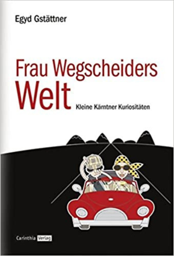 Egyd Gstttner - Frau Wegscheiders Welt: Kleine Krntner Kuriositten